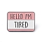 Rectangle with Word Aolly Brooch, Hello I'm Tired Word Badge for Backpack Clothes, Pink, 21.5x30x1.8mm, Pin: 1.2mm